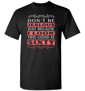 60th Birthday Gift Don't Be Jealous Just Because I Look This Good 60 T-shirt