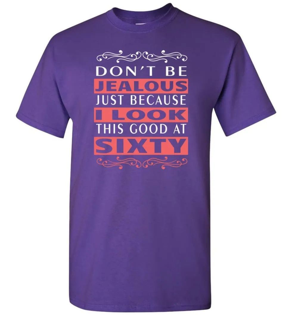 60th Birthday Gift Don't Be Jealous Just Because I Look This Good 60 T-shirt