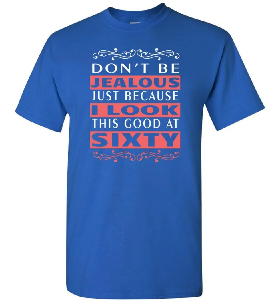 60th Birthday Gift Don't Be Jealous Just Because I Look This Good 60 T-shirt